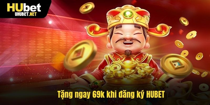 Tặng ngay 69k khi đăng ký HUBET