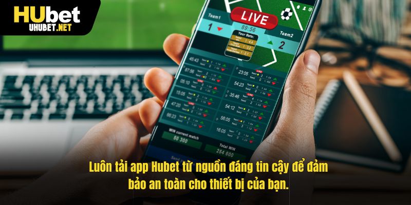 Luôn tải app Hubet từ nguồn đáng tin cậy để đảm bảo an toàn cho thiết bị của bạn.